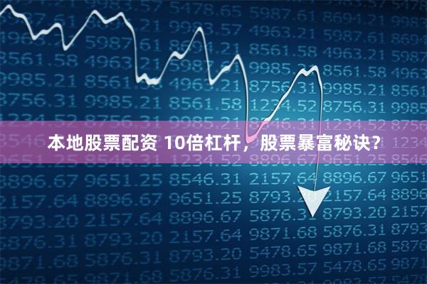 本地股票配资 10倍杠杆，股票暴富秘诀？