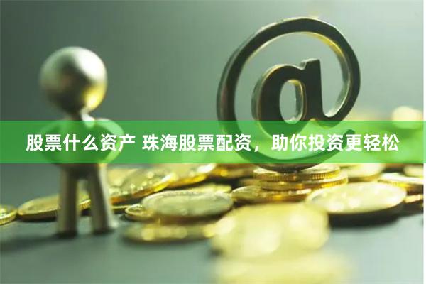 股票什么资产 珠海股票配资，助你投资更轻松