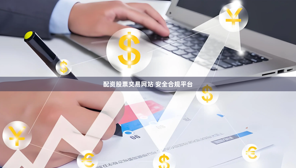 配资股票交易网站 安全合规平台