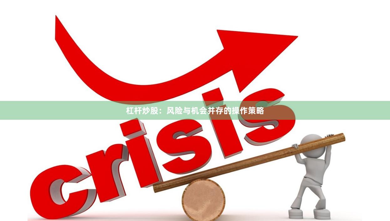 杠杆炒股：风险与机会并存的操作策略