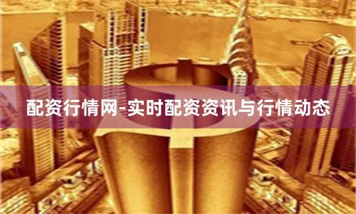 配资行情网-实时配资资讯与行情动态
