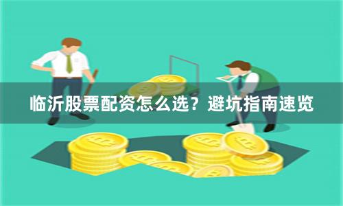 临沂股票配资怎么选？避坑指南速览